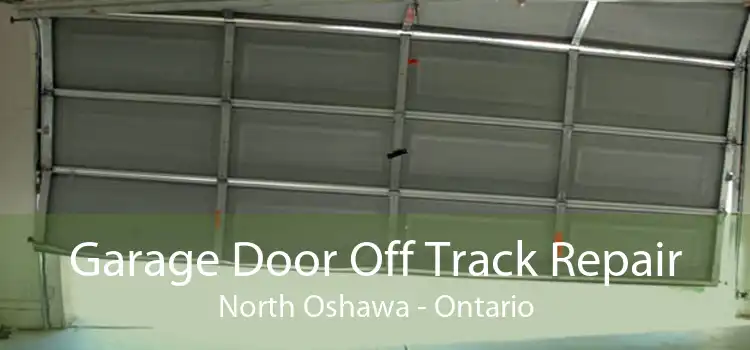 Garage Door Off Track Repair North Oshawa - Ontario