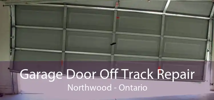 Garage Door Off Track Repair Northwood - Ontario