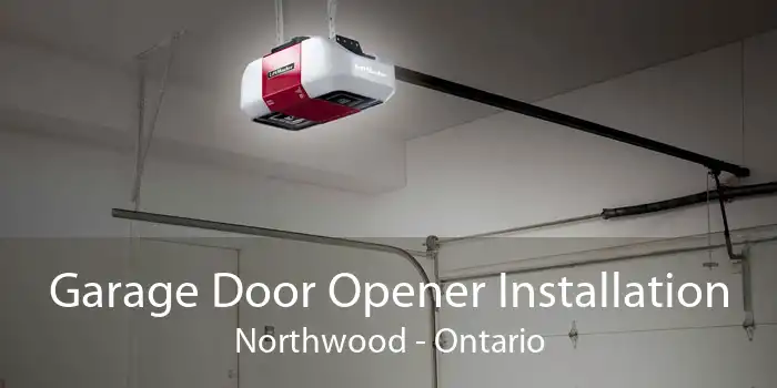 Garage Door Opener Installation Northwood - Ontario