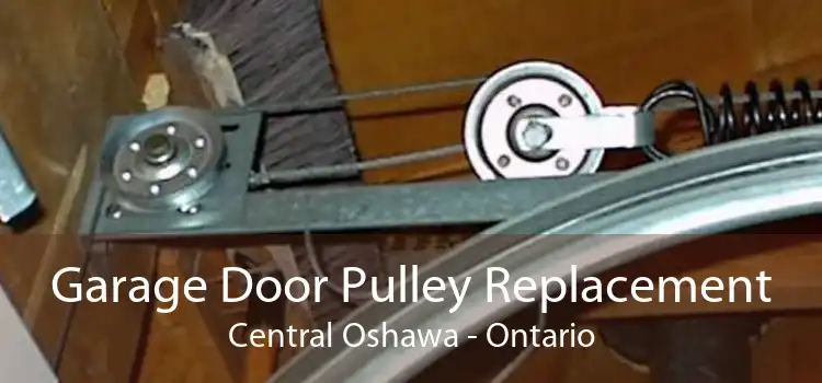Garage Door Pulley Replacement Central Oshawa - Ontario