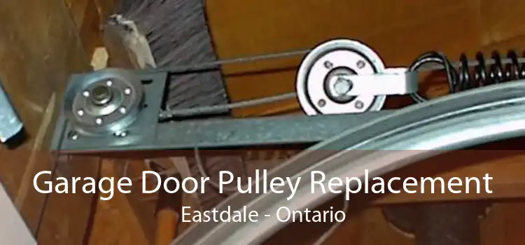 Garage Door Pulley Replacement Eastdale - Ontario