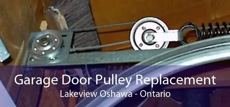 Garage Door Pulley Replacement Lakeview Oshawa - Ontario