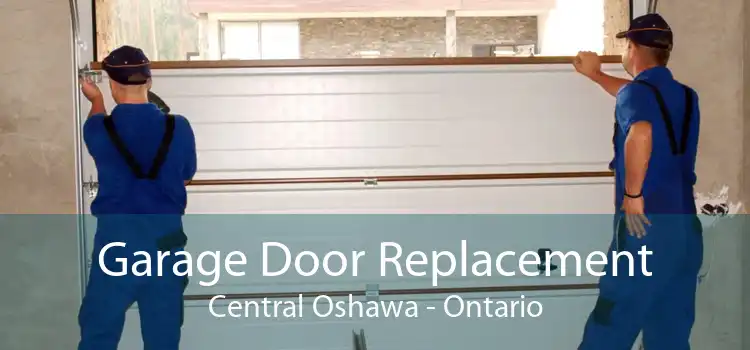 Garage Door Replacement Central Oshawa - Ontario