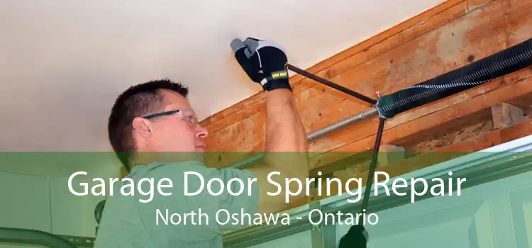 Garage Door Spring Repair North Oshawa - Ontario