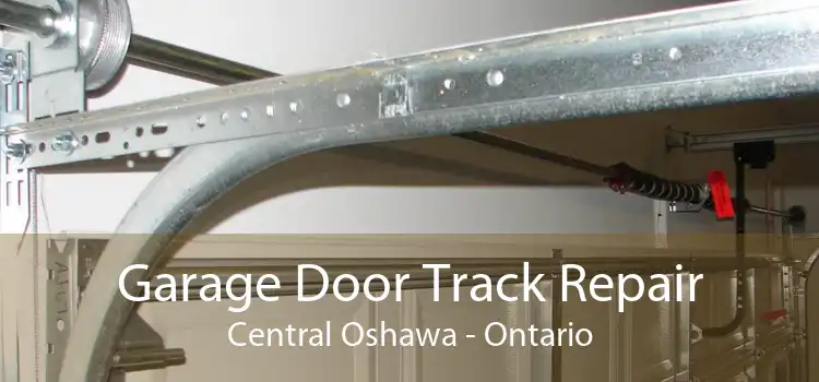 Garage Door Track Repair Central Oshawa - Ontario
