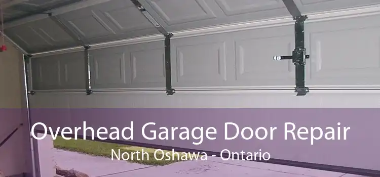 Overhead Garage Door Repair North Oshawa - Ontario