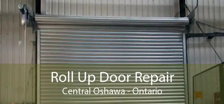 Roll Up Door Repair Central Oshawa - Ontario