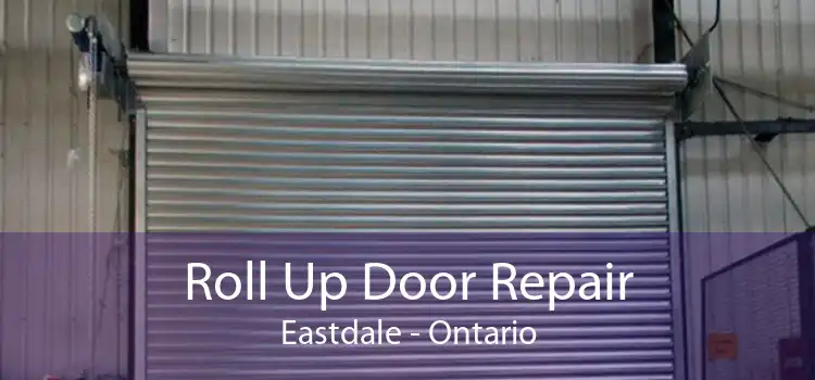 Roll Up Door Repair Eastdale - Ontario