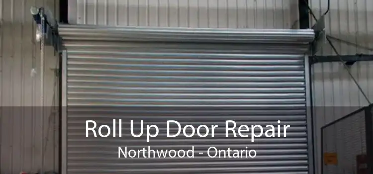 Roll Up Door Repair Northwood - Ontario